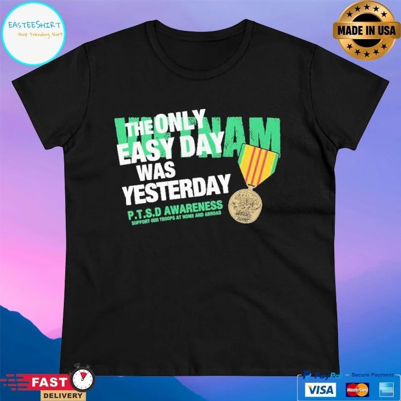 Vietnam The Only Easy Day Was Yesterday P.T.S.D Awareness Support Our Troops At Home And Abroad T-shirt
