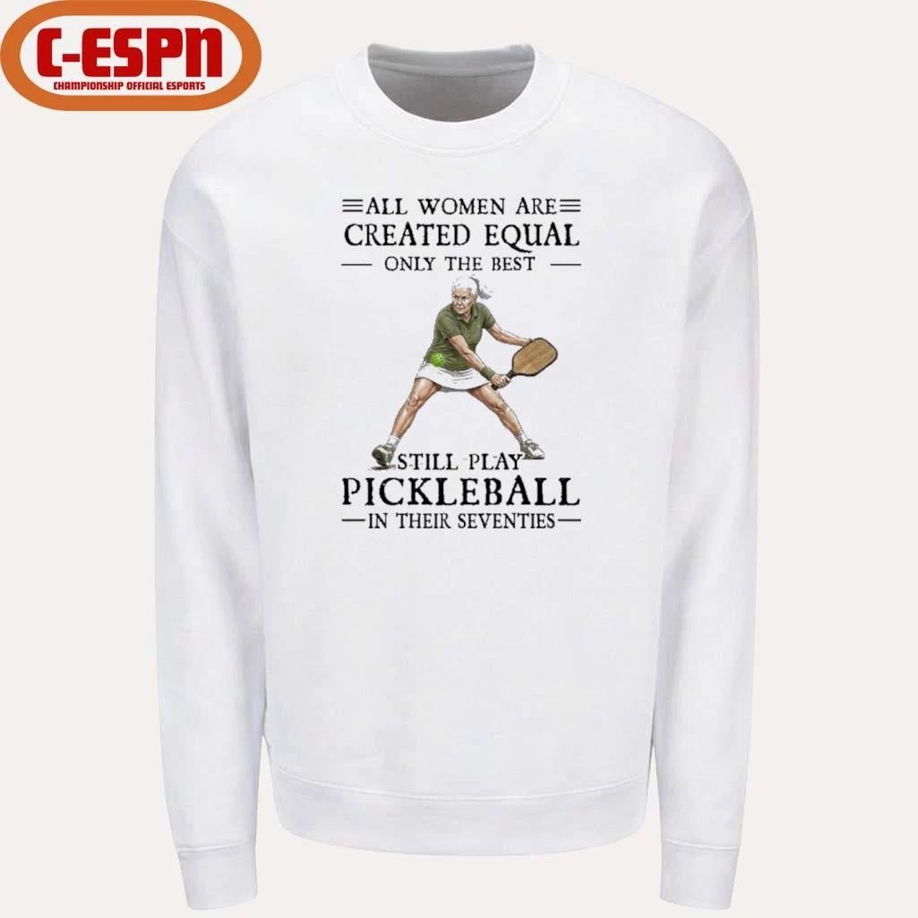 All Women Are Created Equal Only The Best Still Play Pickleball In Their Seventies 2026 Shirt