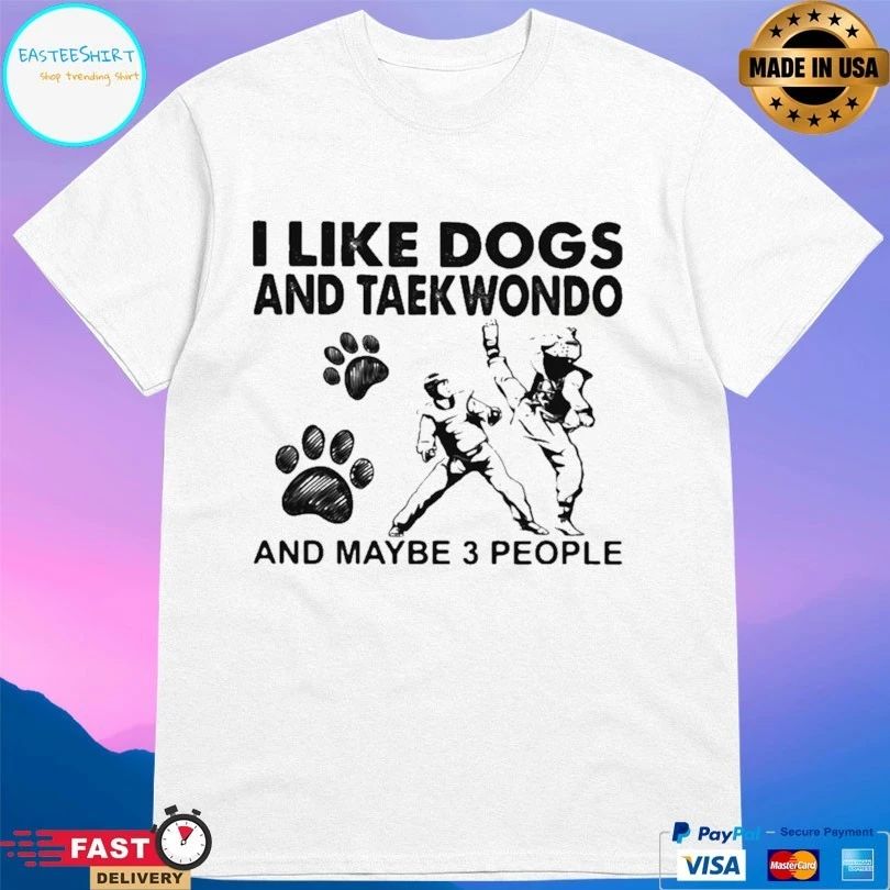 I Like Dogs And Taekwondo And Maybe 3 People T-shirt