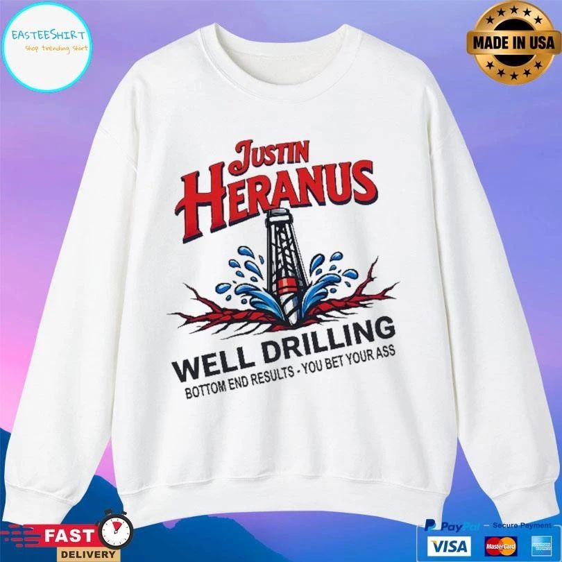 Justin Heranus Well Drilling Bottom End Results You Bet Your Ass T-shirts
