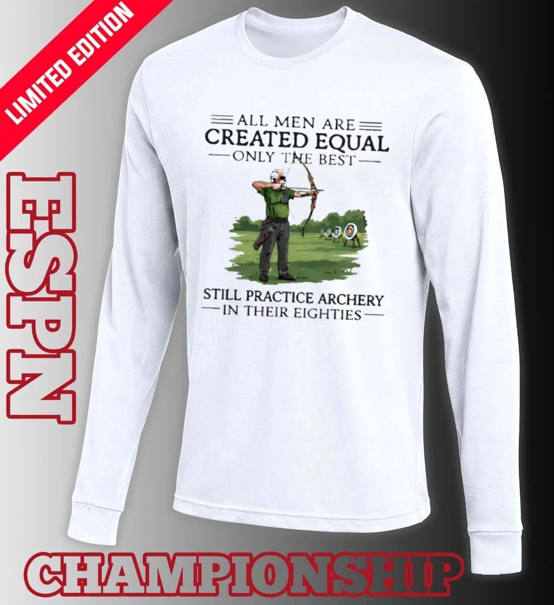 All Men Are Created Equal Only The Best Still Practice Archery In Their Eighties Shirt