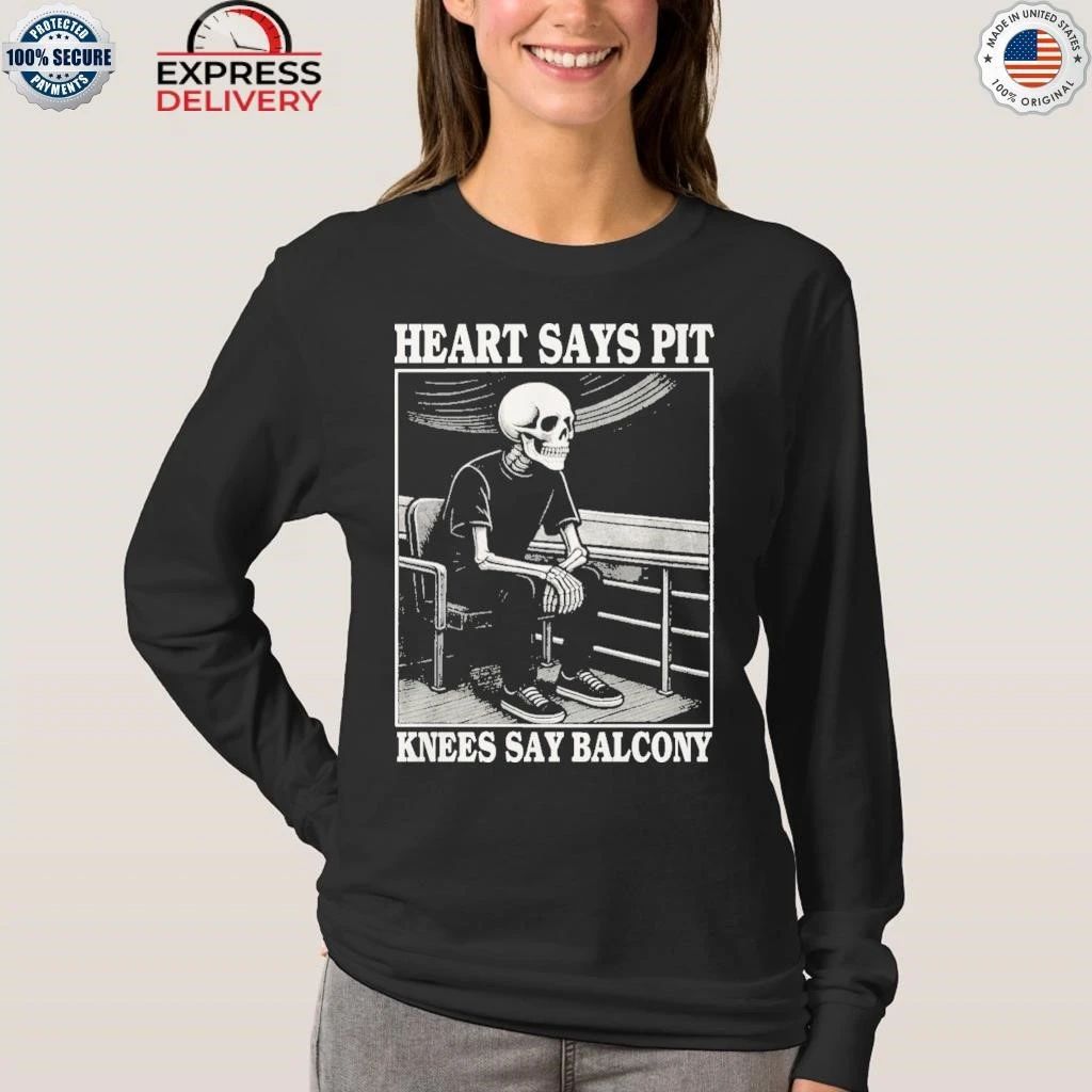 Heart Says Pit Knees Say Balcony Skeleton Shirt