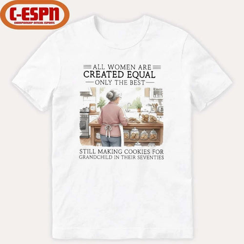 All Women Are Created Equal Only The Best Still Making Cookies For Grandchild In Their Seventies Shirt