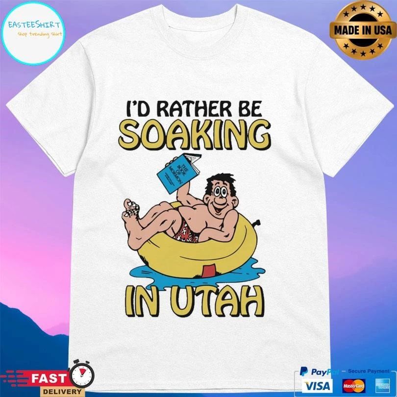 I’d Rather Be Soaking In Utah T-shirts
