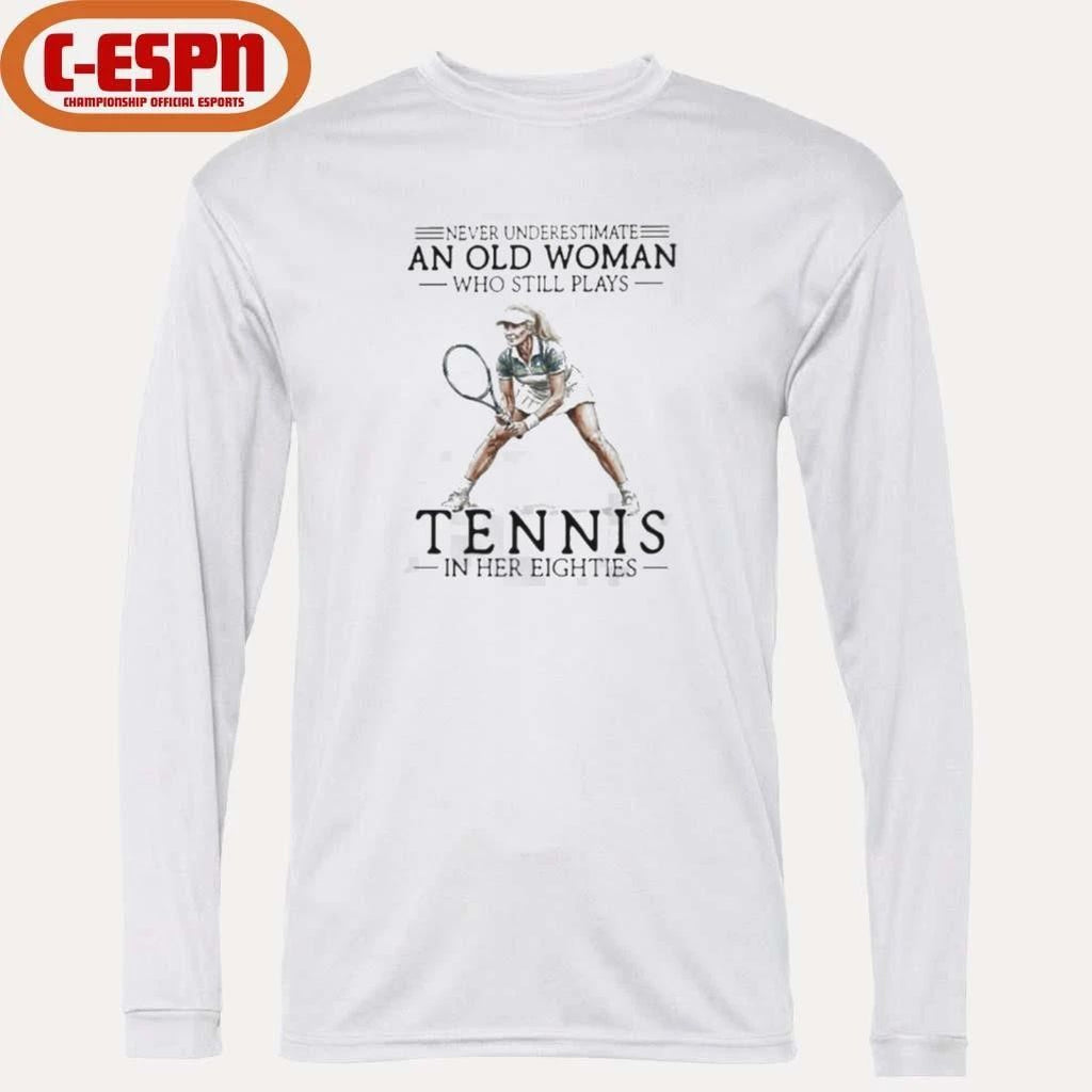 Never Underestimate A Woman Who Still Plays Tennis In Her Eighties Shirt
