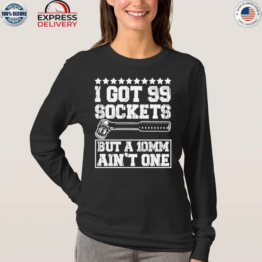 I Got 99 Sockets But A 10mm Aint One 2026 Shirt