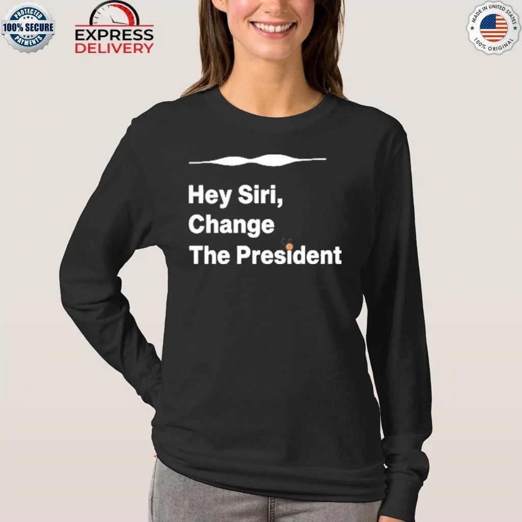 Hey Siri Change The President Shirt