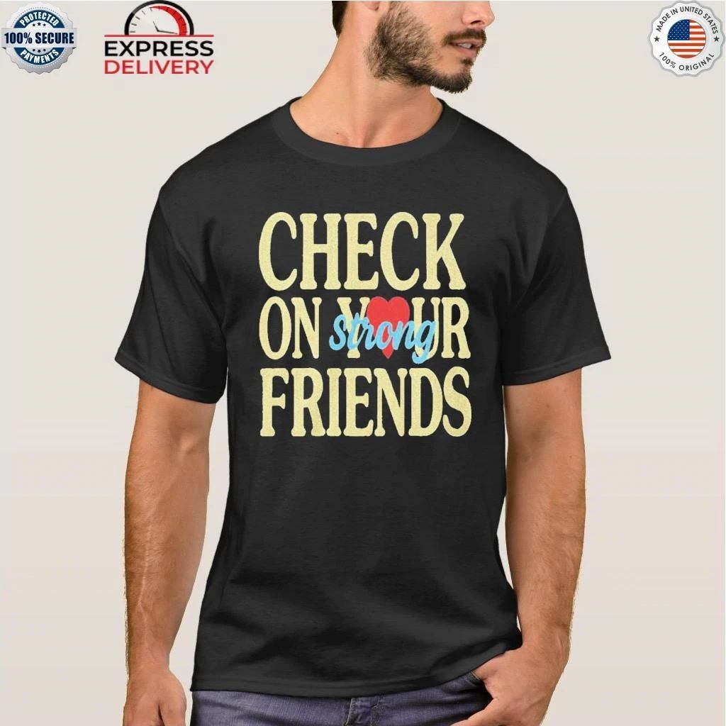 Jalyx Hunt Check On Your Strong Friends Shirt