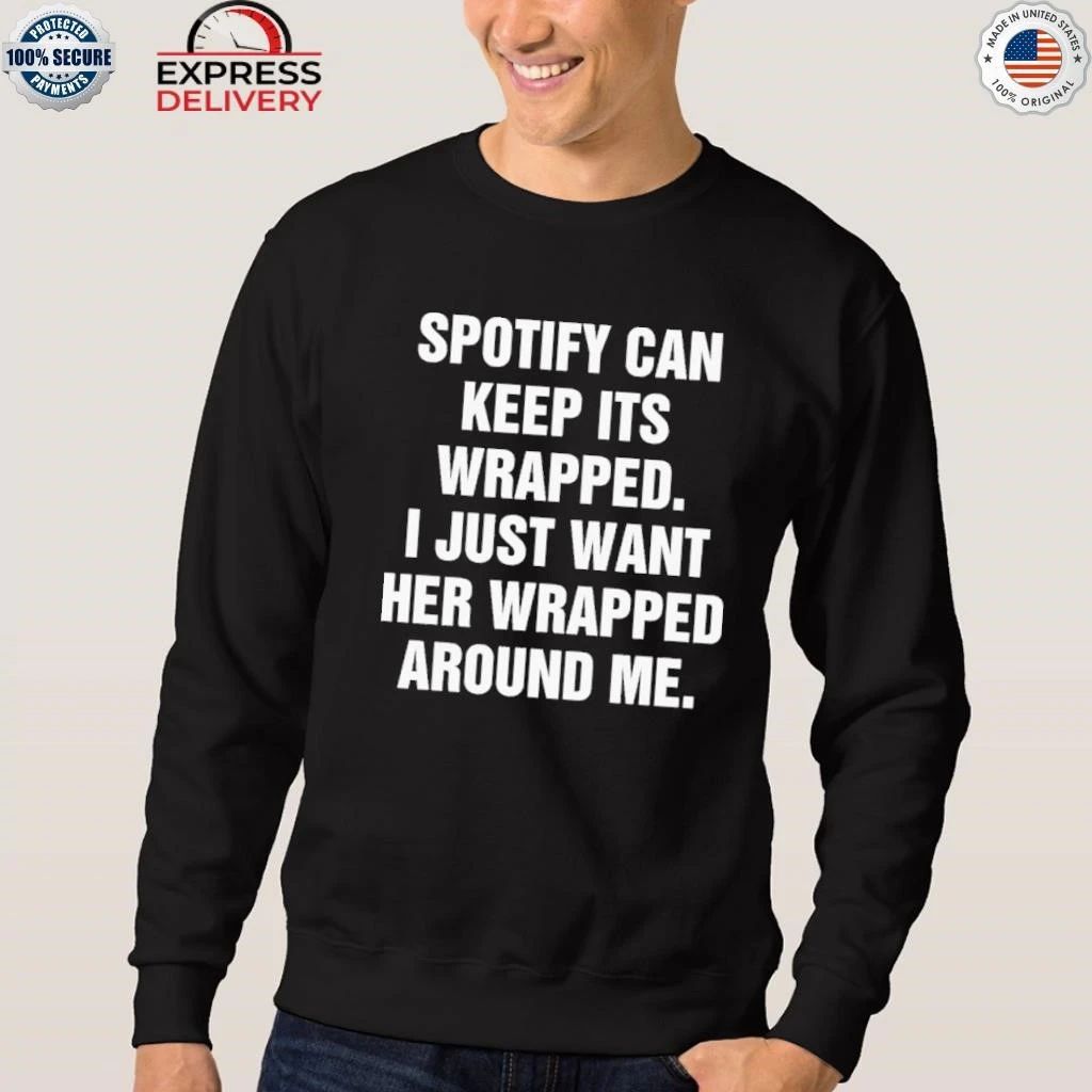 Spotify Can Keep Its Wrapped. I Just Want Her Wrapped Around Me Shirt