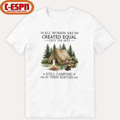 All Women Are Created Equal Only The Best Still Camping In Their Eighties shirt