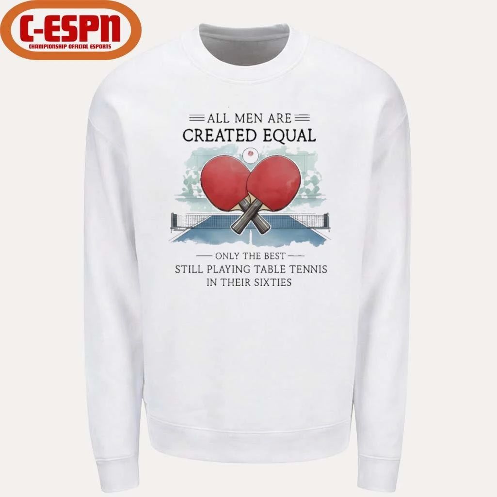 All Men Are Created Equal, Only The Best Still Playing Table Tennis In Their Sixties T-Shirt