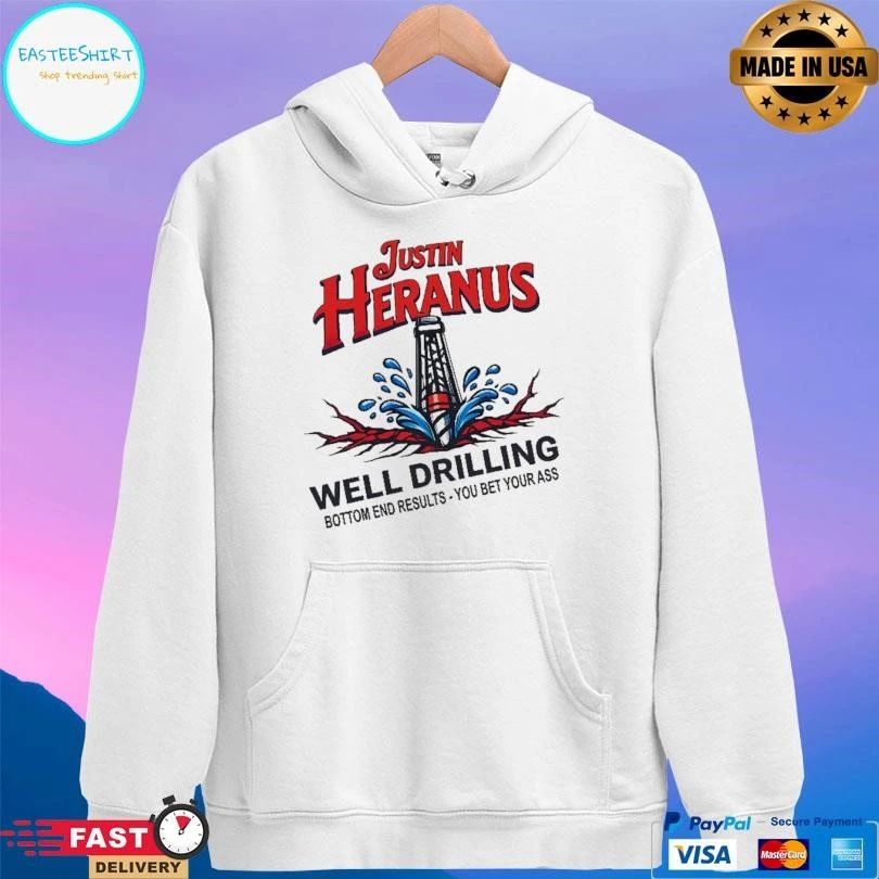 Justin Heranus Well Drilling Bottom End Results You Bet Your Ass T-shirts