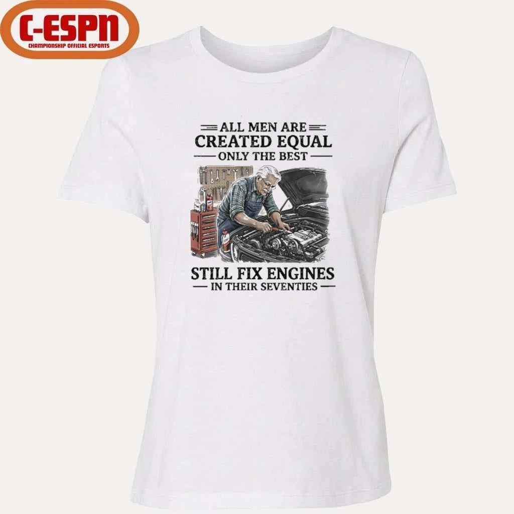 Grandpa All Men Are Created Equal Only The Best Still Fix Engines In Their Seventies Shirt