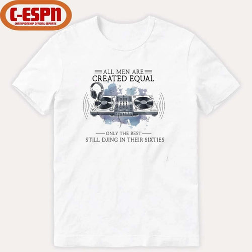 All Men Are Created Equal, Only The Best Still DJing In Their Sixties T-Shirt