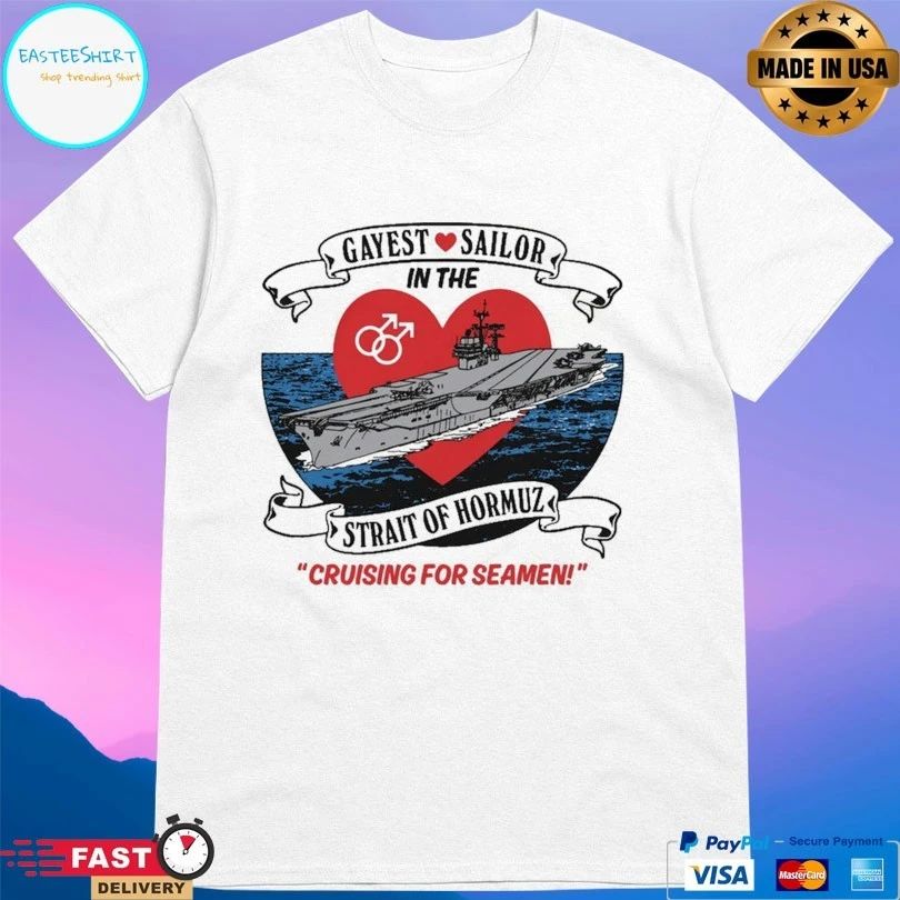 Gayest Sailor In The Strait Of Hormuz Cruising For Seamen T-shirts