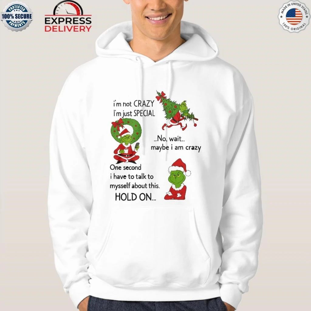 Grinch Im Not Crazy Im Just Special No Wait Maybe I Am Crazy Christmas Shirt