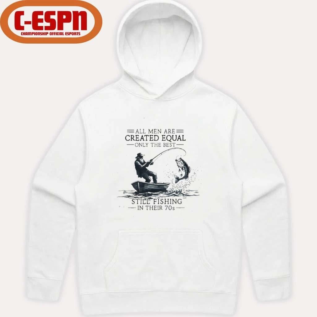 All Men Are Created Equal Only The Best Still Fishing In Their 70s shirt