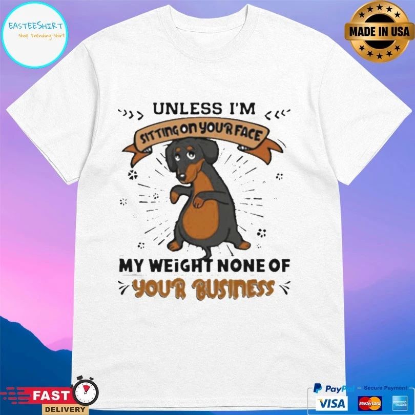Dachshund Unless I’m Sitting On Your Face My Weight None Of Your Business Dog T-shirt