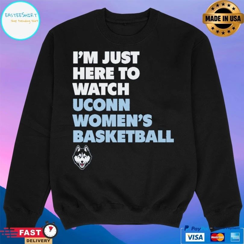 Uconn Huskies I’m Just Here To Watch Uconn Women’s Basketball T-shirts
