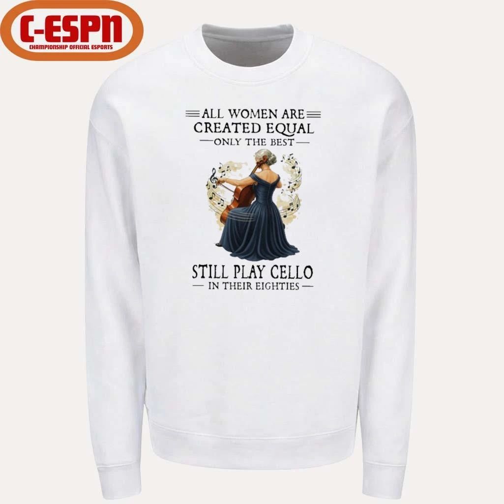 All Women Are Created Equal Only The Best Still Play Cello In Their Eighties shirt