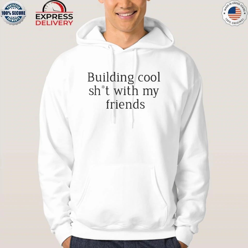 Building Cool Sht With My Friends Shirt