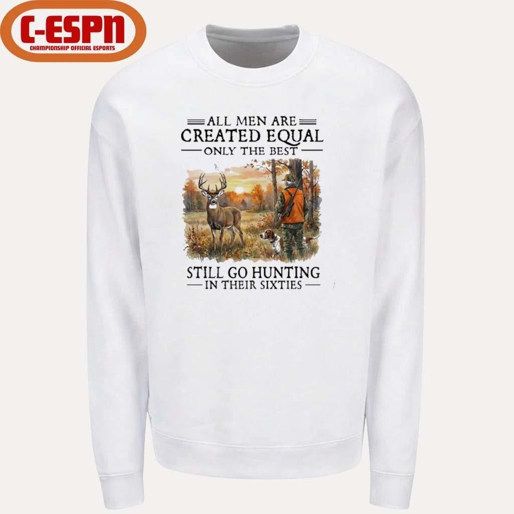 All Men Are Created Equal Only The Best Still Go Hunting In Their 60s T-Shirt