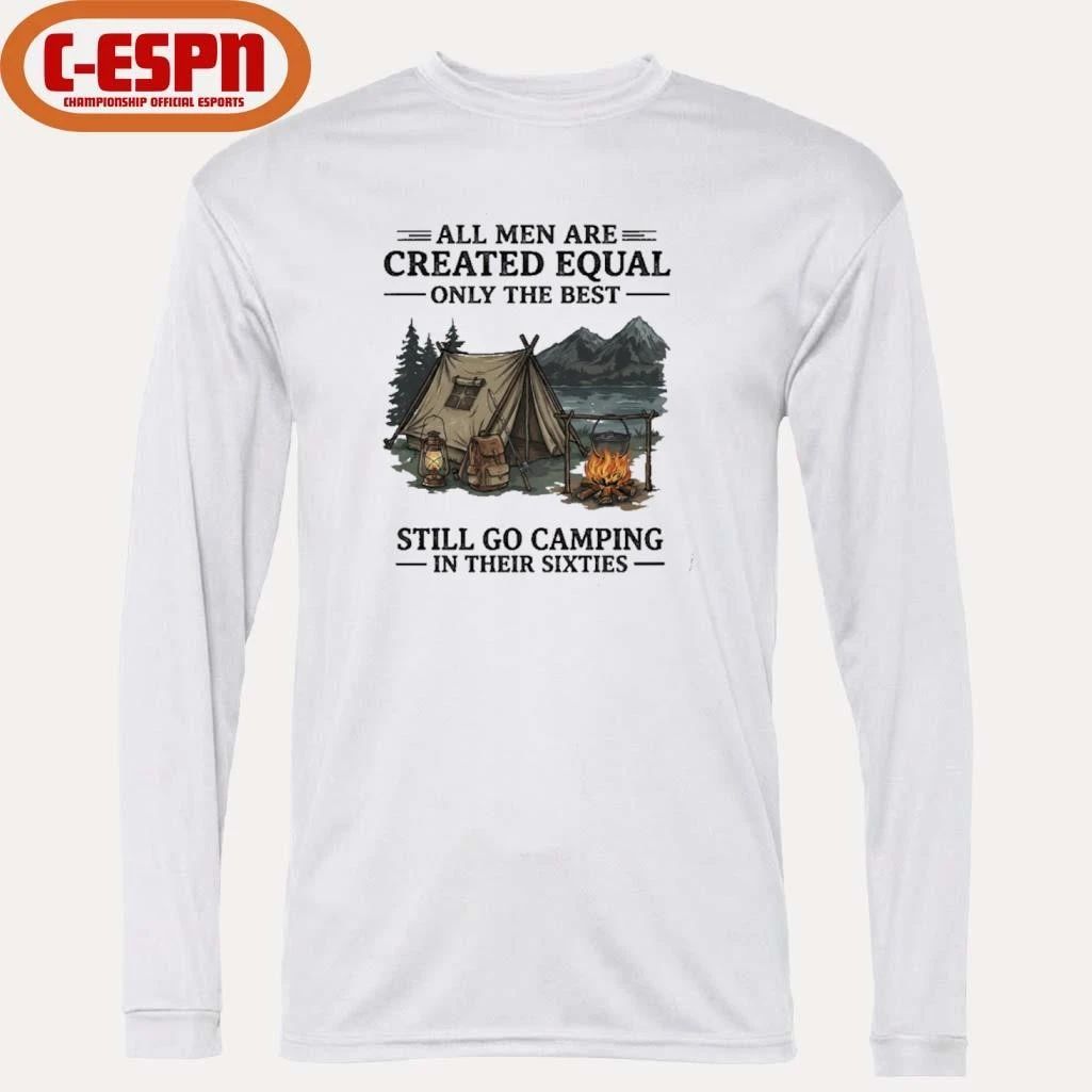 All Men Are Created Equal Only The Best Still Go Camping In Their 60s T-Shirt