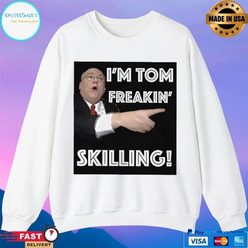 I’m Tom Freakin’ Skilling T-shirt