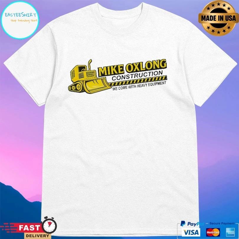 Mike Oxlong Construction We Come With Heavy Equipment T-shirts