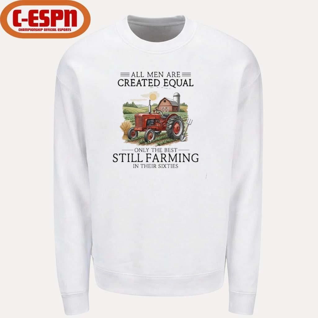 All Men Are Created Equal, Only The Best Still Farming In Their Sixties T-Shirt
