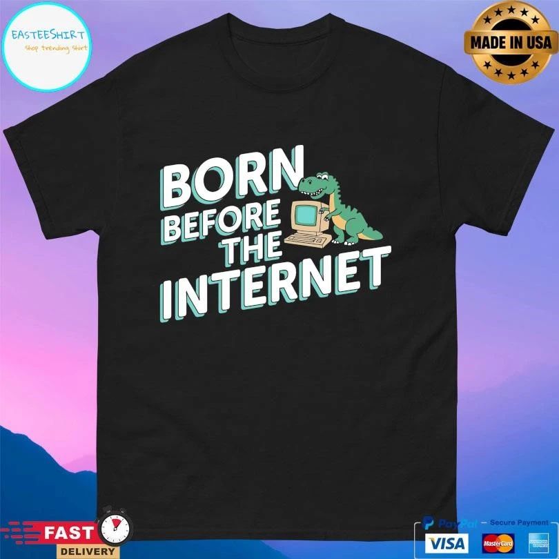 Born Before The Internet T-shirts