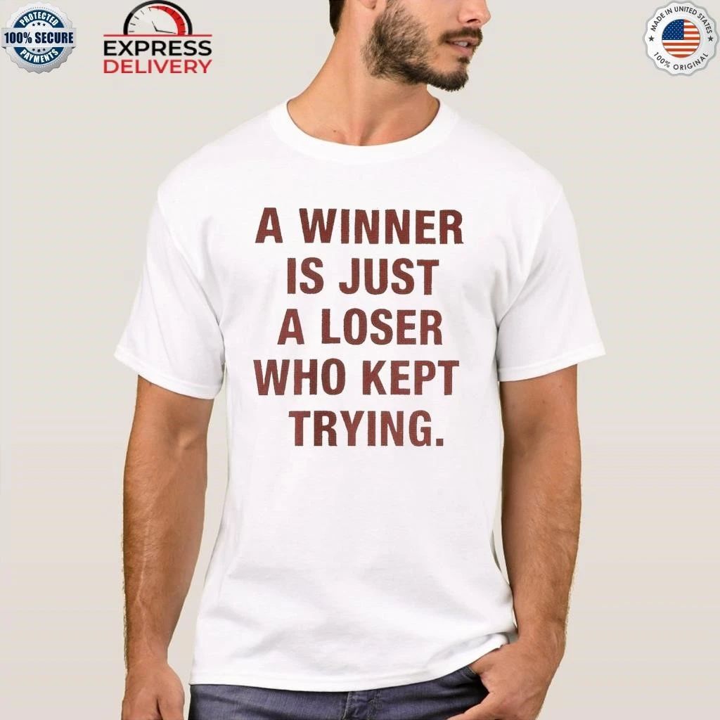 A Winner Is Just A Loser Who Kept Trying Shirt