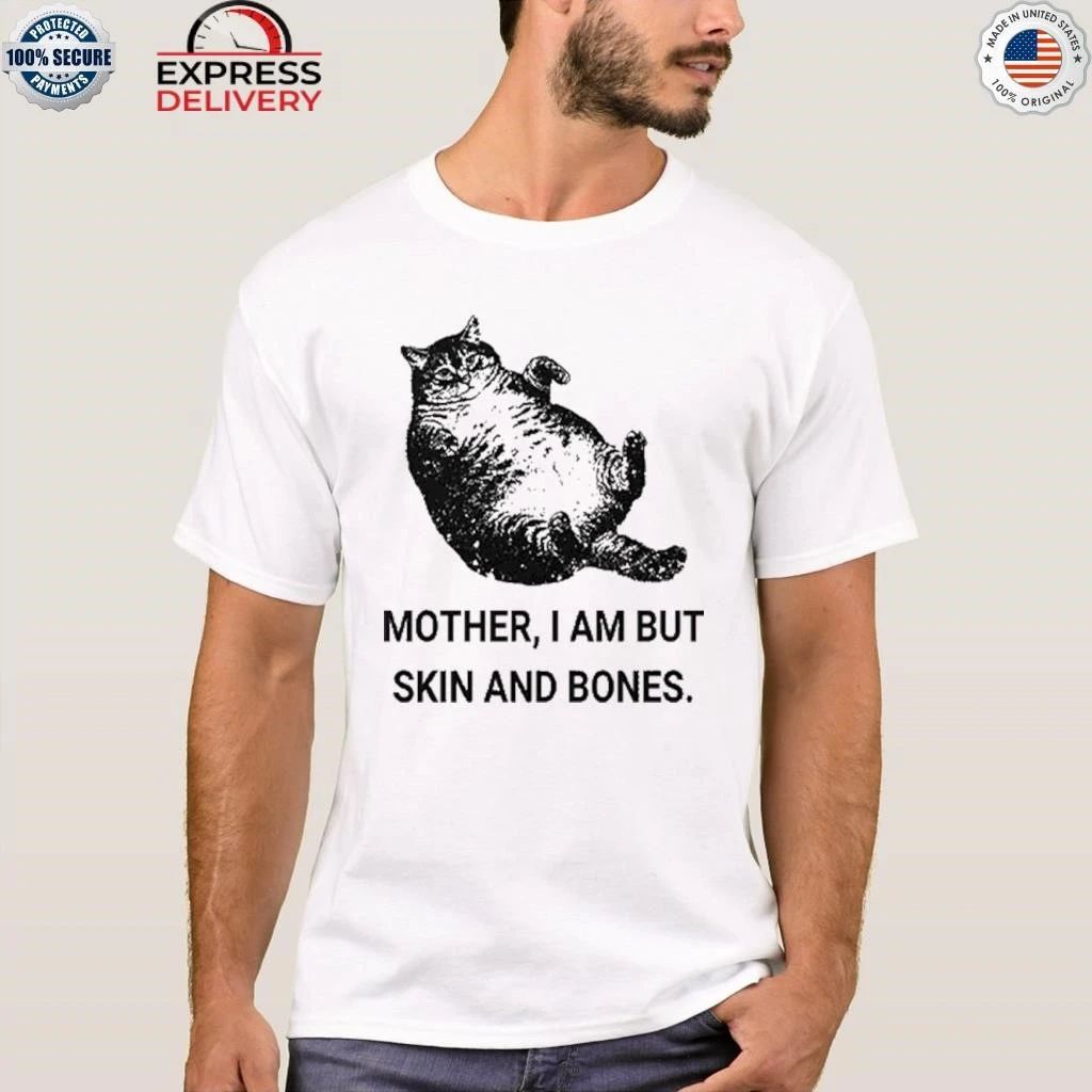 Mother I Am But Skin And Bones Cat Shirt