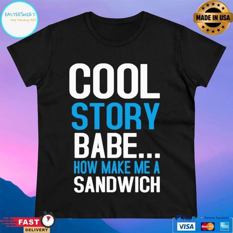 Cool Story Bebe Now Make Me A Sandwich T-shirt