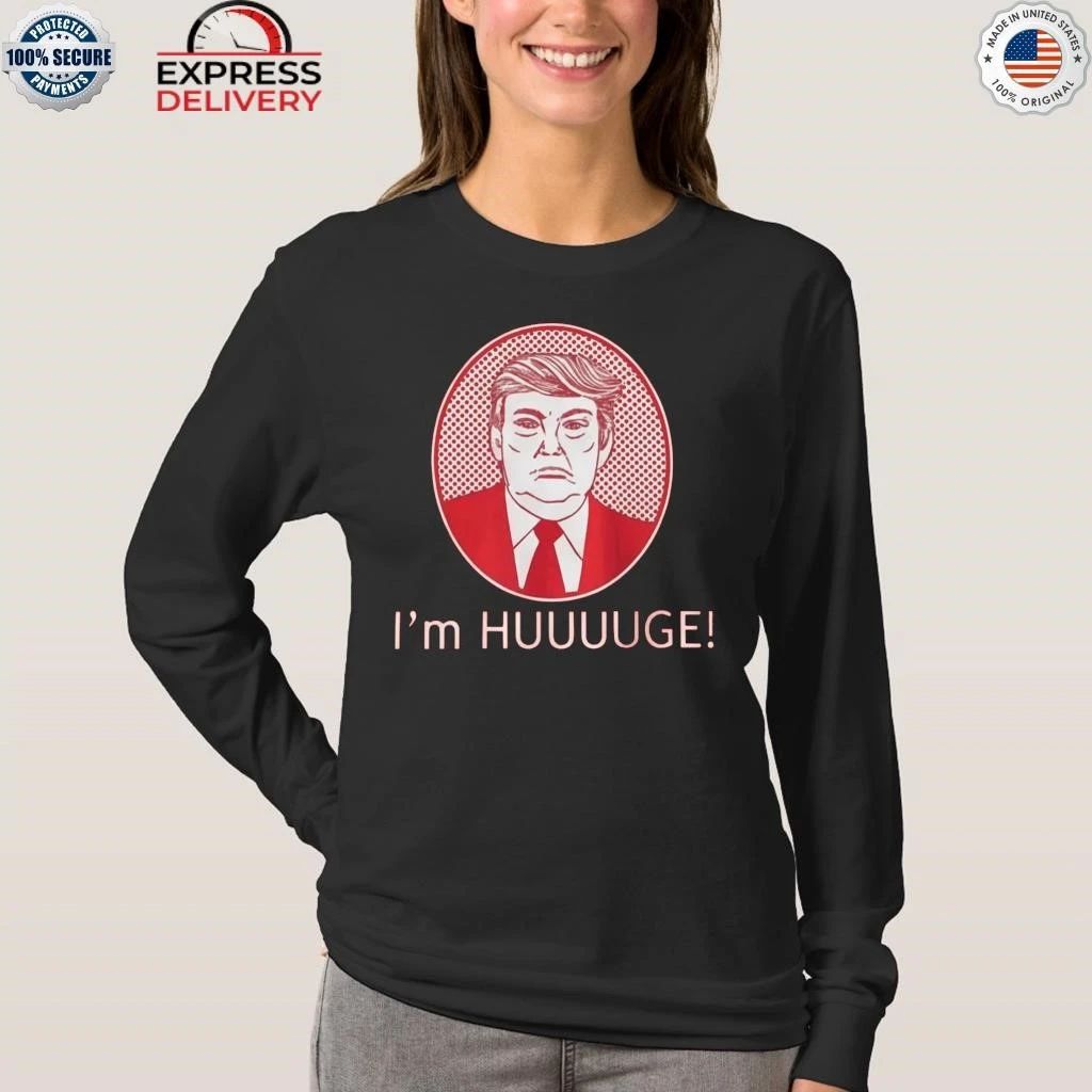 Trump I’m Huge Shirt