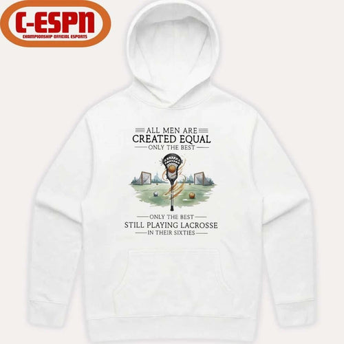 All Men Are Equal Only The Best Still Playing Lacrosse In Their Sixties Shirt