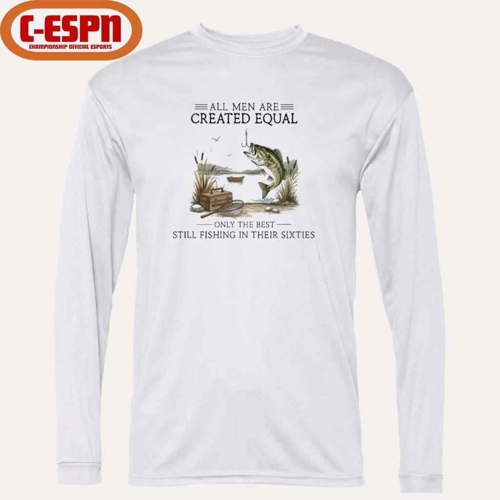 All Men Are Created Equal, Only The Best Still Fishing In Their Sixties T-Shirt
