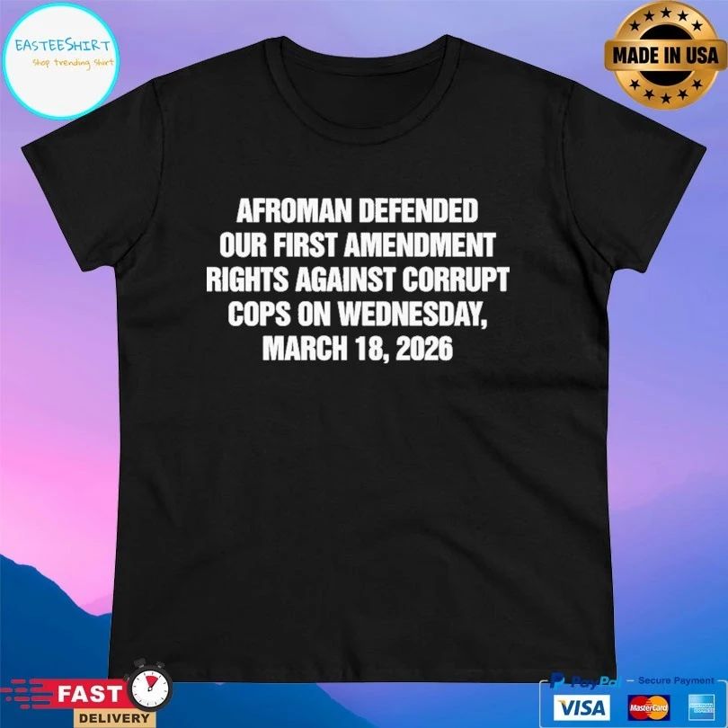 Afroman Defended Our First Amendment Rights Against Corrupt Cops On Wednesday March 18 2026 T-shirts