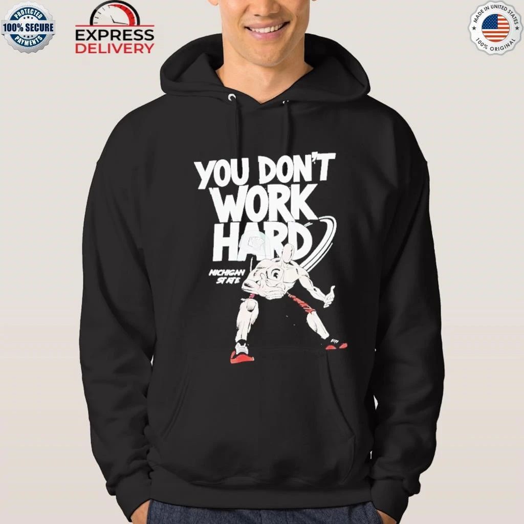 2025 Michigan State You Don’t Work Hard Shirt