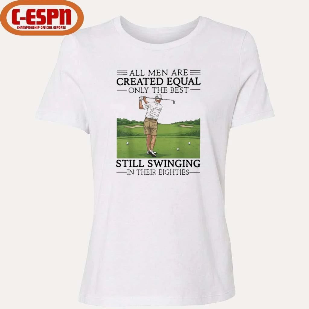 All Women Are Created Equal Only The Best Still Swinging In Their Eighties T-Shirt