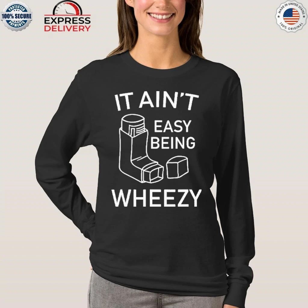 It Ain’t Easy Being Wheezy Shirt