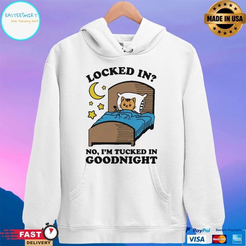Locked In No I’m Tucked In Goodnight T-shirts