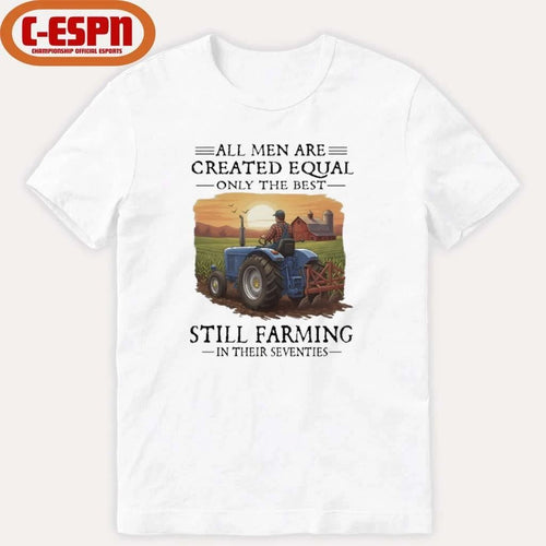 All Men Are Created Equal Only The Best Still Farming In Their Seventies Shirt