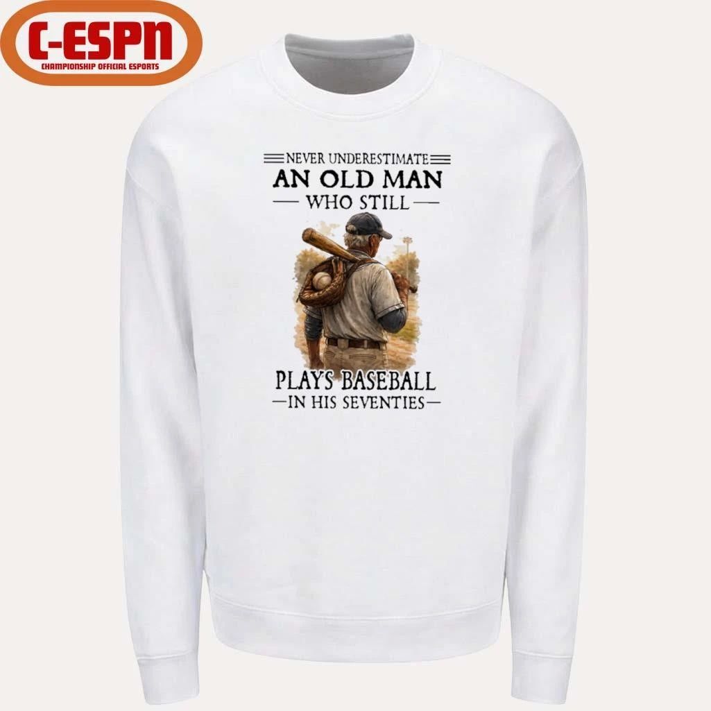 Never Underestimate An Old Man Who Still Plays Baseball In His Seventies Shirt