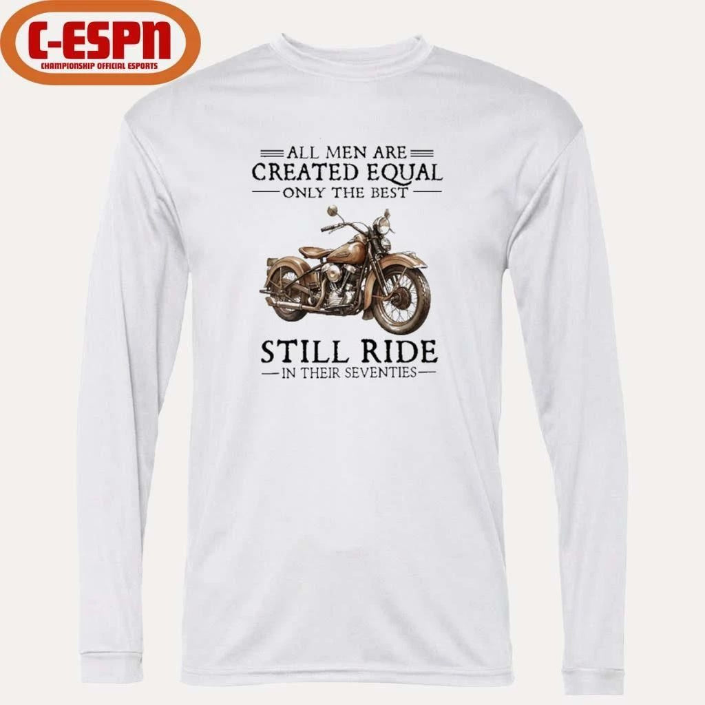 All Men Are Created Equal Only The Best Still Ride In Their 70s Shirt