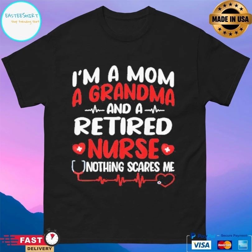 I’m A Mom A Grandma And A Retired Nurse Nothing Scares Me T-shirt