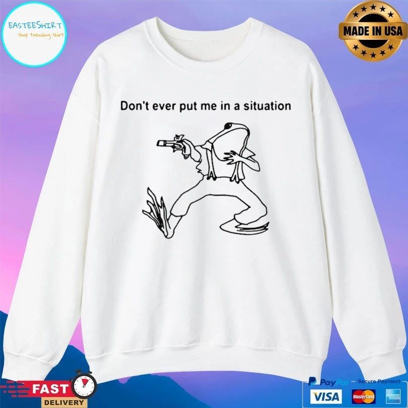 Frog Don’t Ever Put Me In A Situation T-shirt