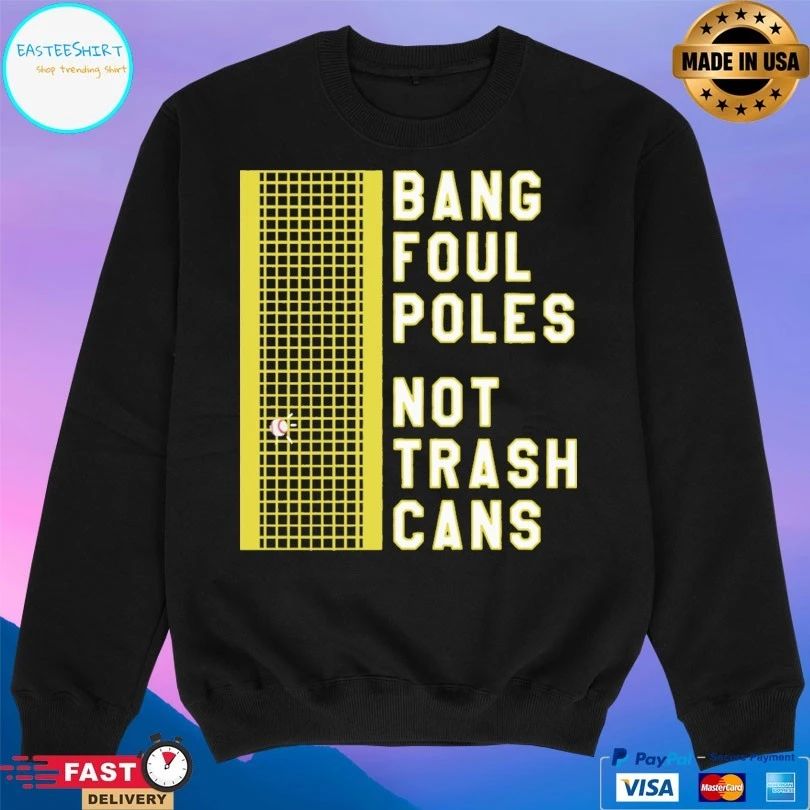 Bang Foul Poles Not Trash Cans T-shirt