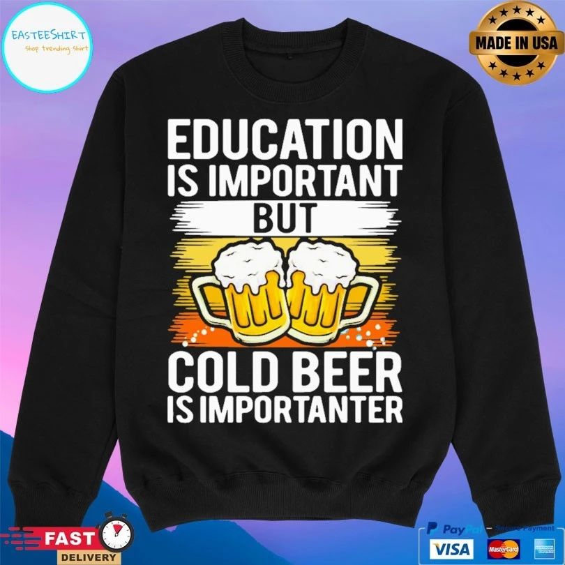 Education Is Important But Cold Beer Is Importanter T-shirt