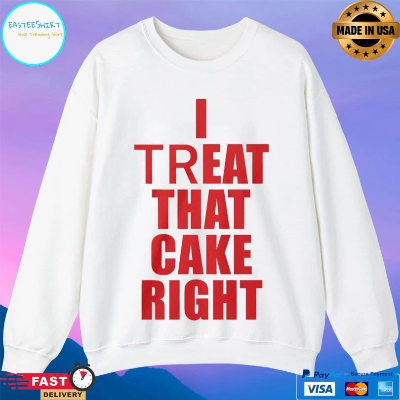 I Treat That Cake Right T-shirts